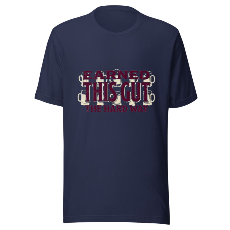 Earned This Gut The Hard Way - tshirt