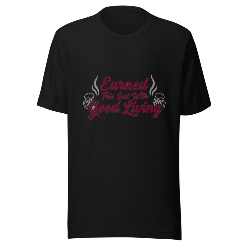 Earned This Gut With Good Living - tshirt