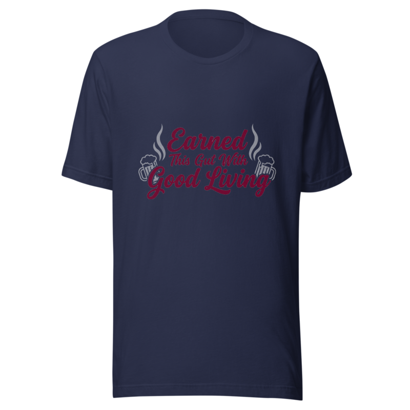 Earned This Gut With Good Living - tshirt