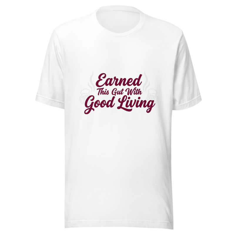Earned This Gut With Good Living - tshirt