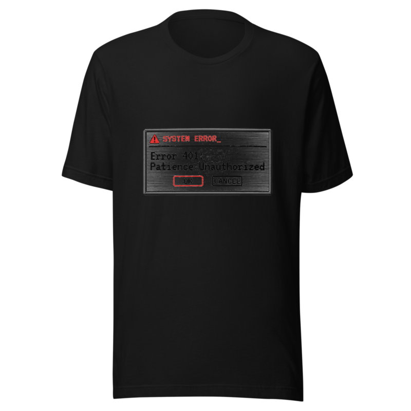 Error 401: Patience Unauthorized - tshirt