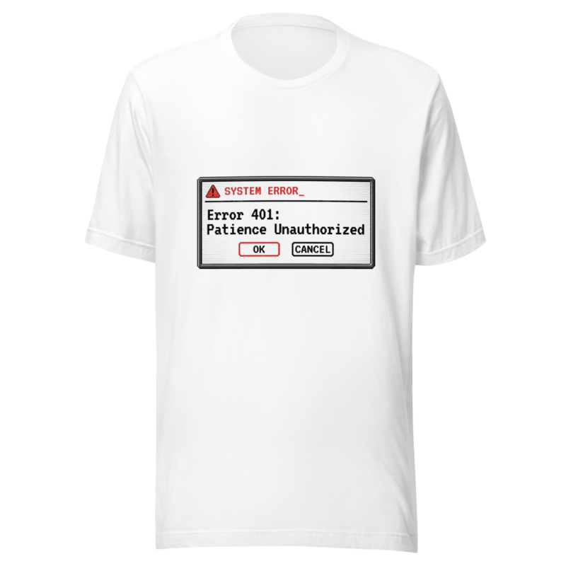 Error 401: Patience Unauthorized - tshirt