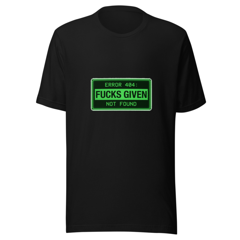 Error 404: Fucks Given Not Found - tshirt