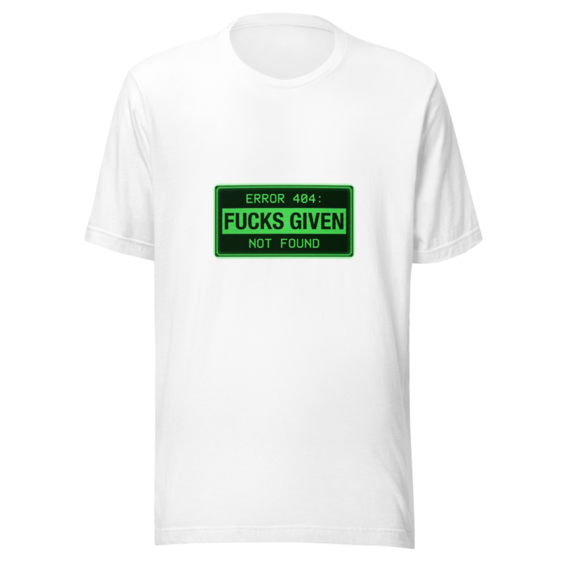 Error 404: Fucks Given Not Found - tshirt