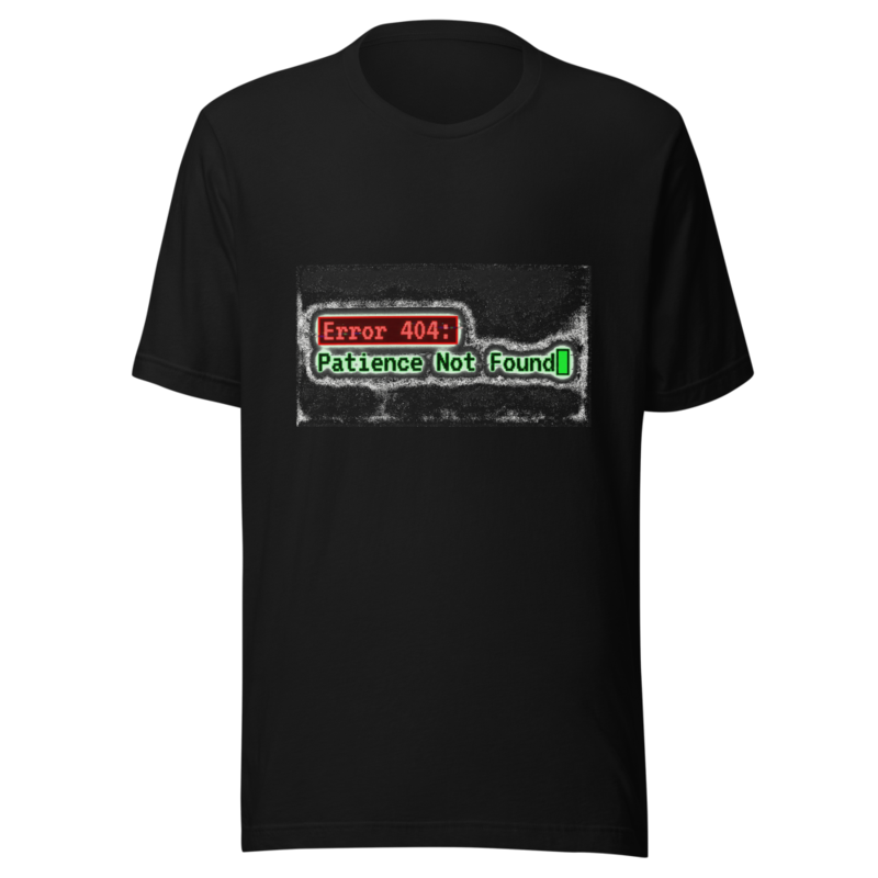 Error 404: Patience Not Found - tshirt