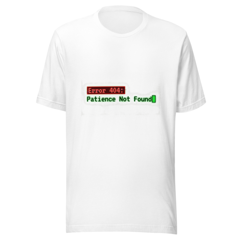 Error 404: Patience Not Found - tshirt
