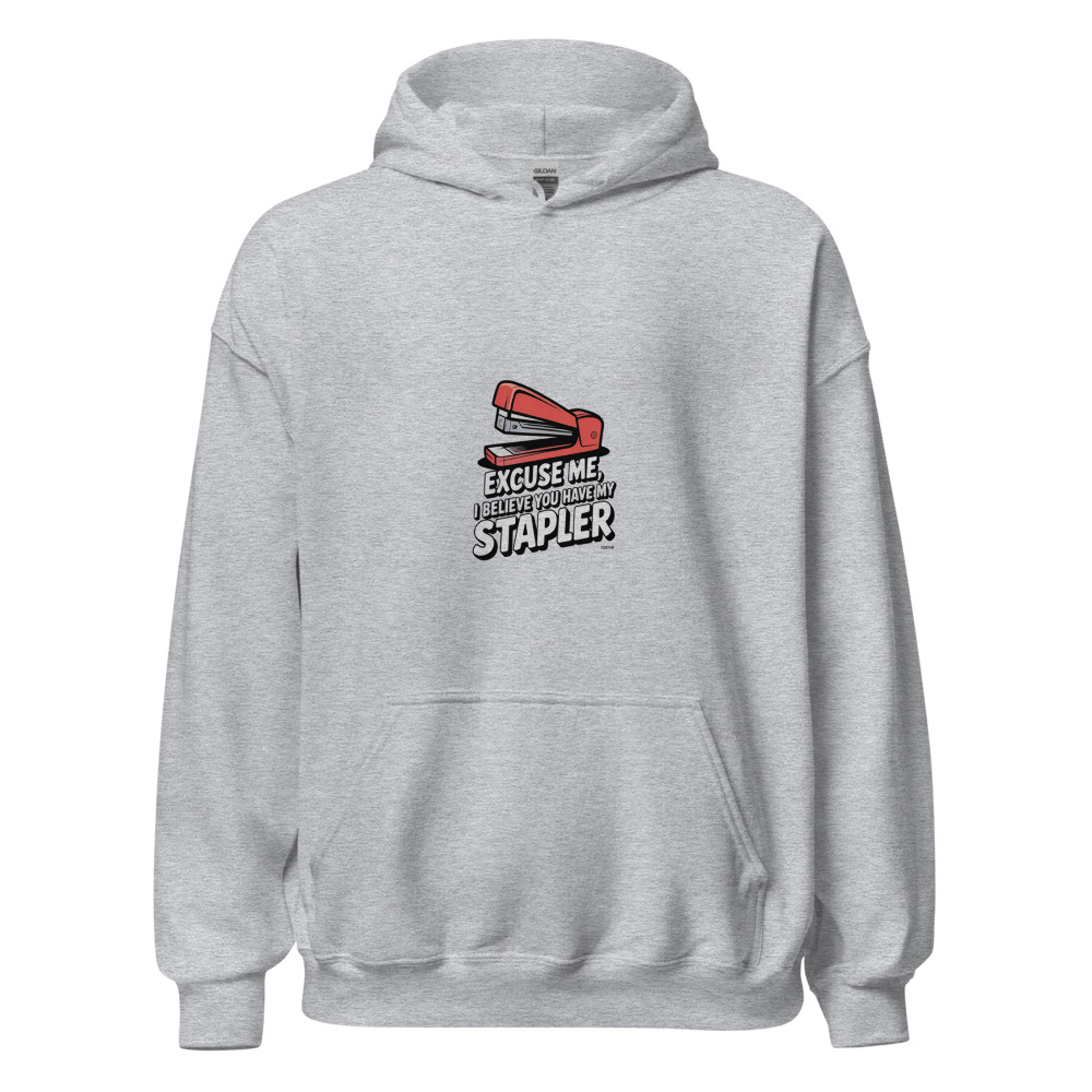 EXCUSE ME, I BELIEVE YOU HAVE MY STAPLER - hoodie