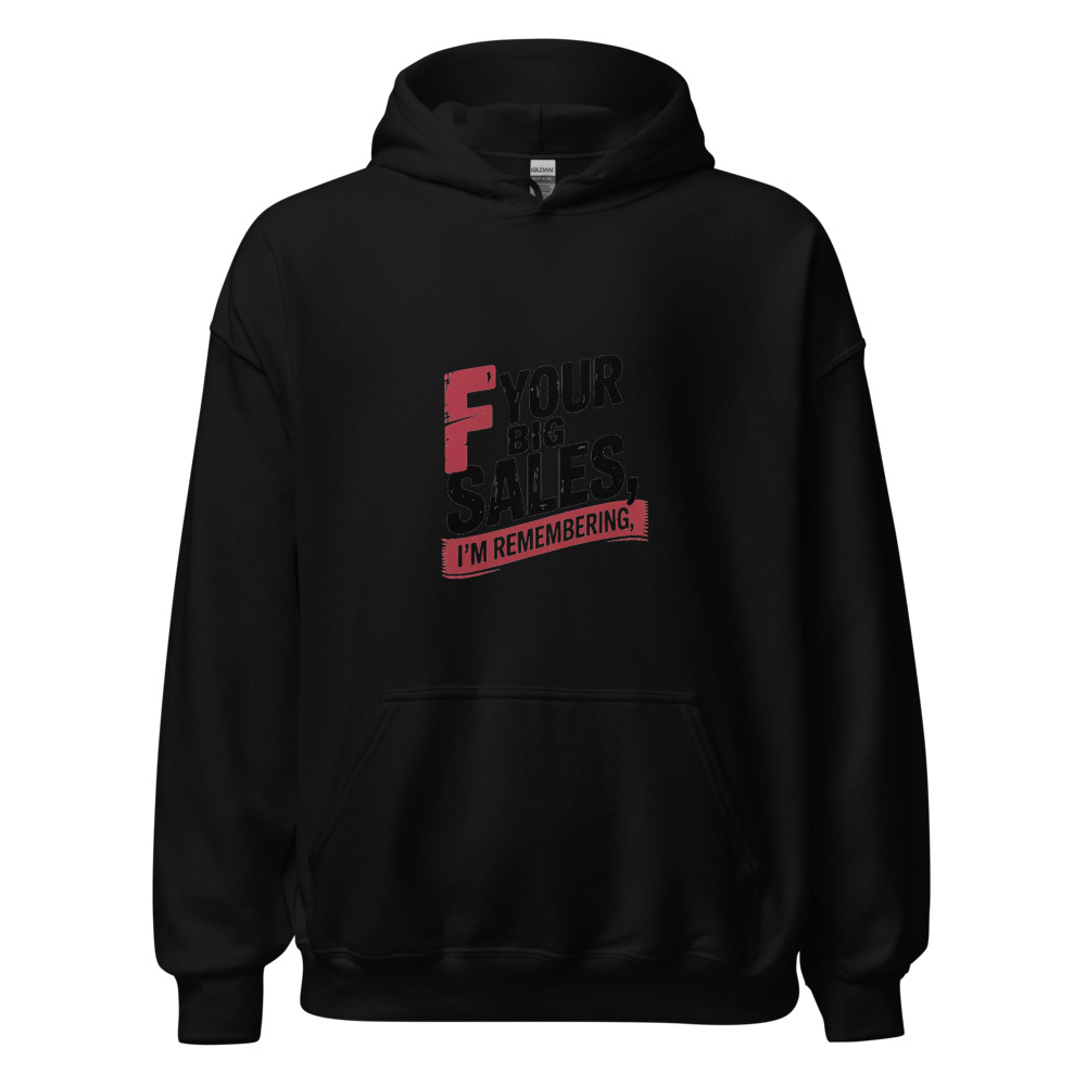 F YOUR BIG SALES, I'M REMEMBERING - hoodie