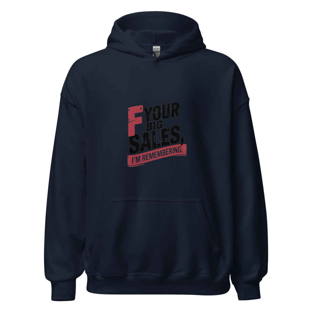F YOUR BIG SALES, I'M REMEMBERING - hoodie