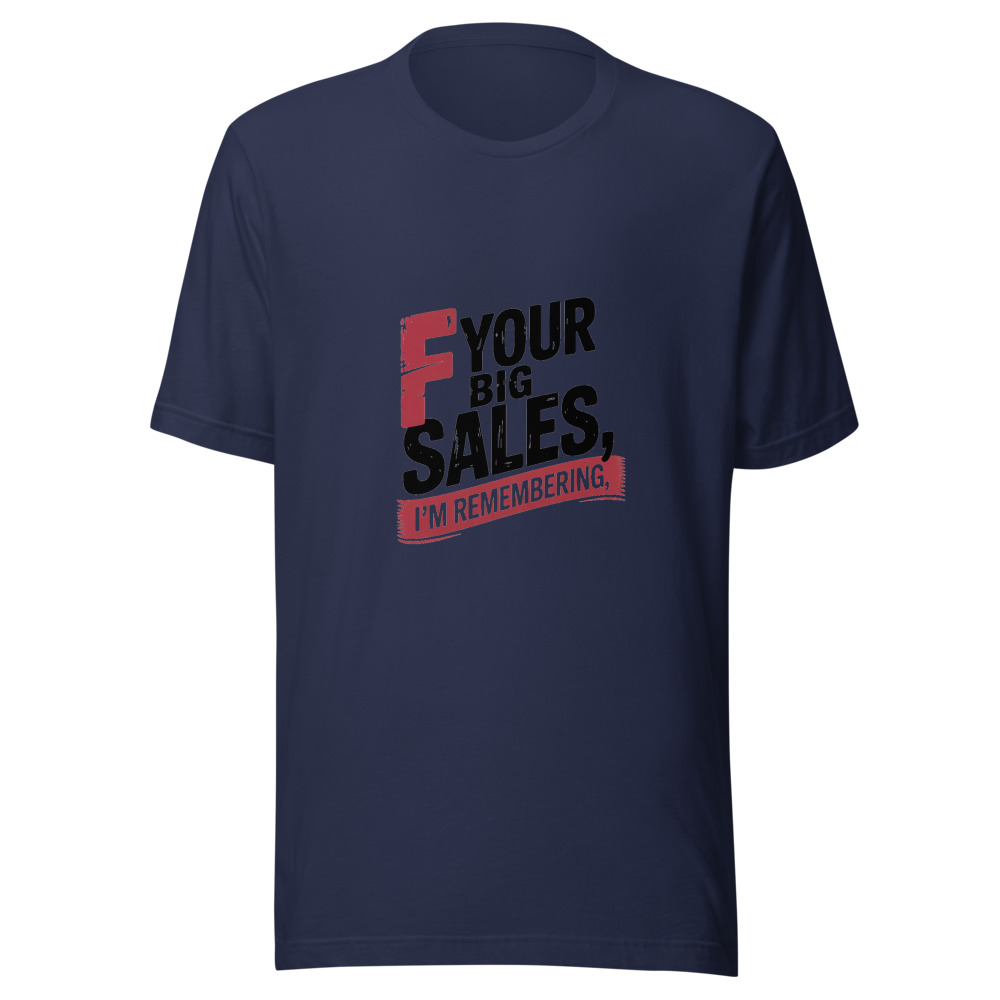 F YOUR BIG SALES, I'M REMEMBERING - tshirt