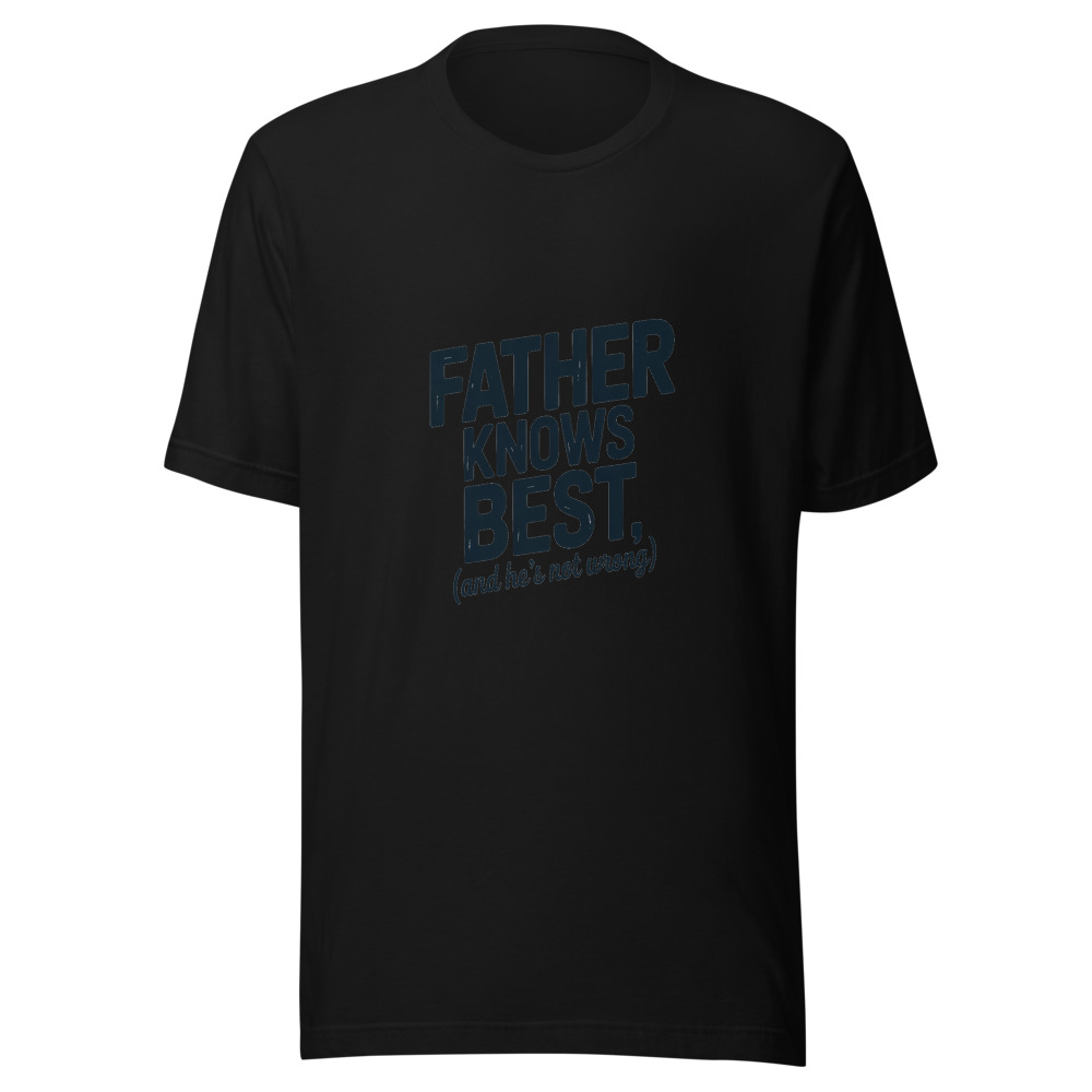 FATHER KNOWS BEST (AND HE’S NOT WRONG) - tshirt