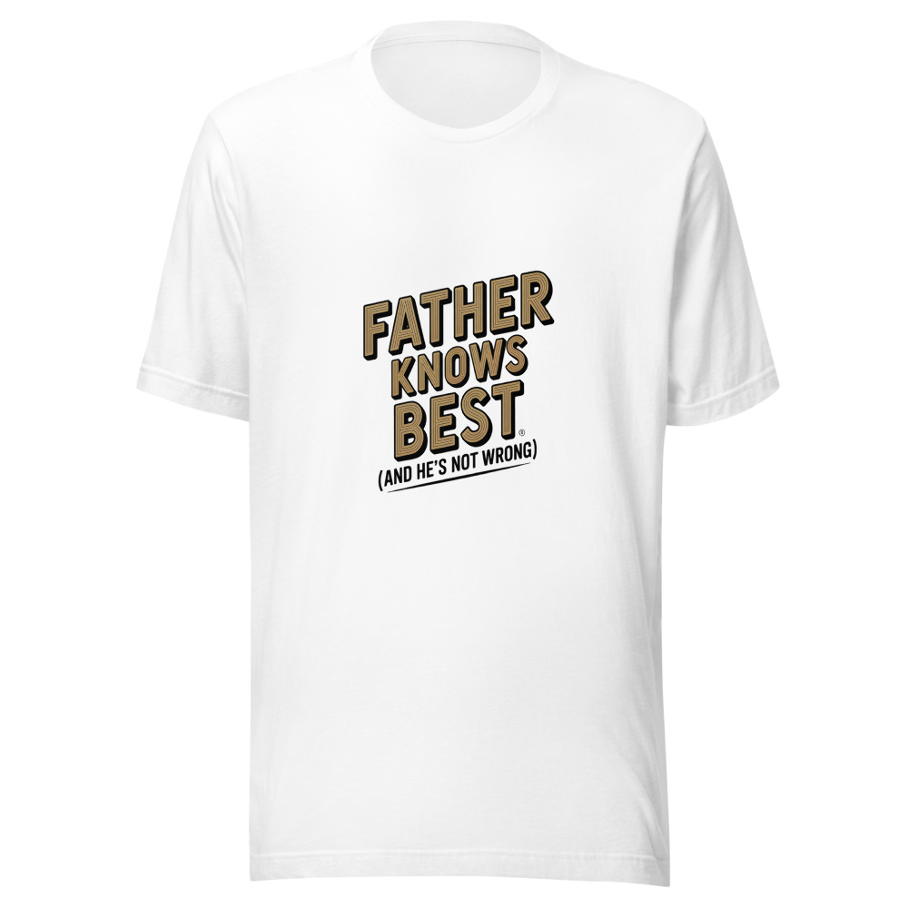 FATHER KNOWS BEST (AND HE'S NOT WRONG) - tshirt