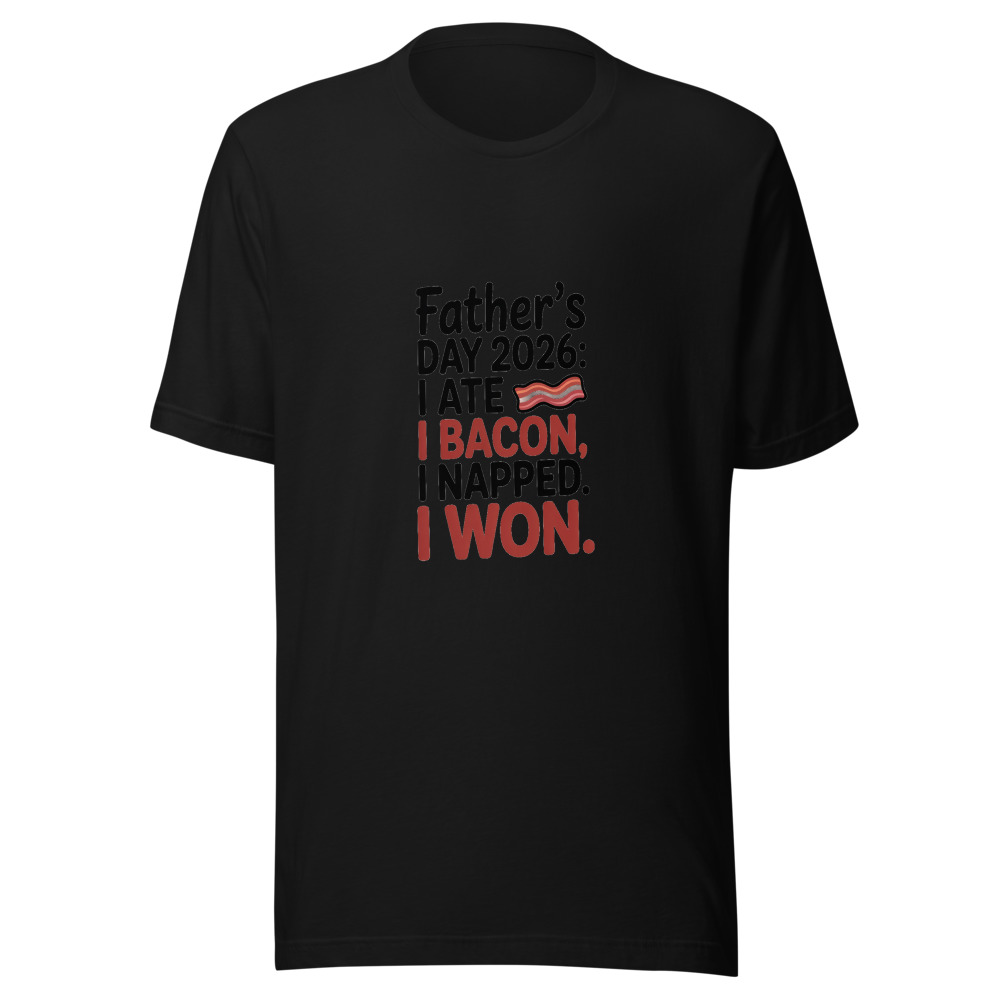 FATHER'S DAY 2026: I ATE BACON. I NAPPED. I WON. - tshirt