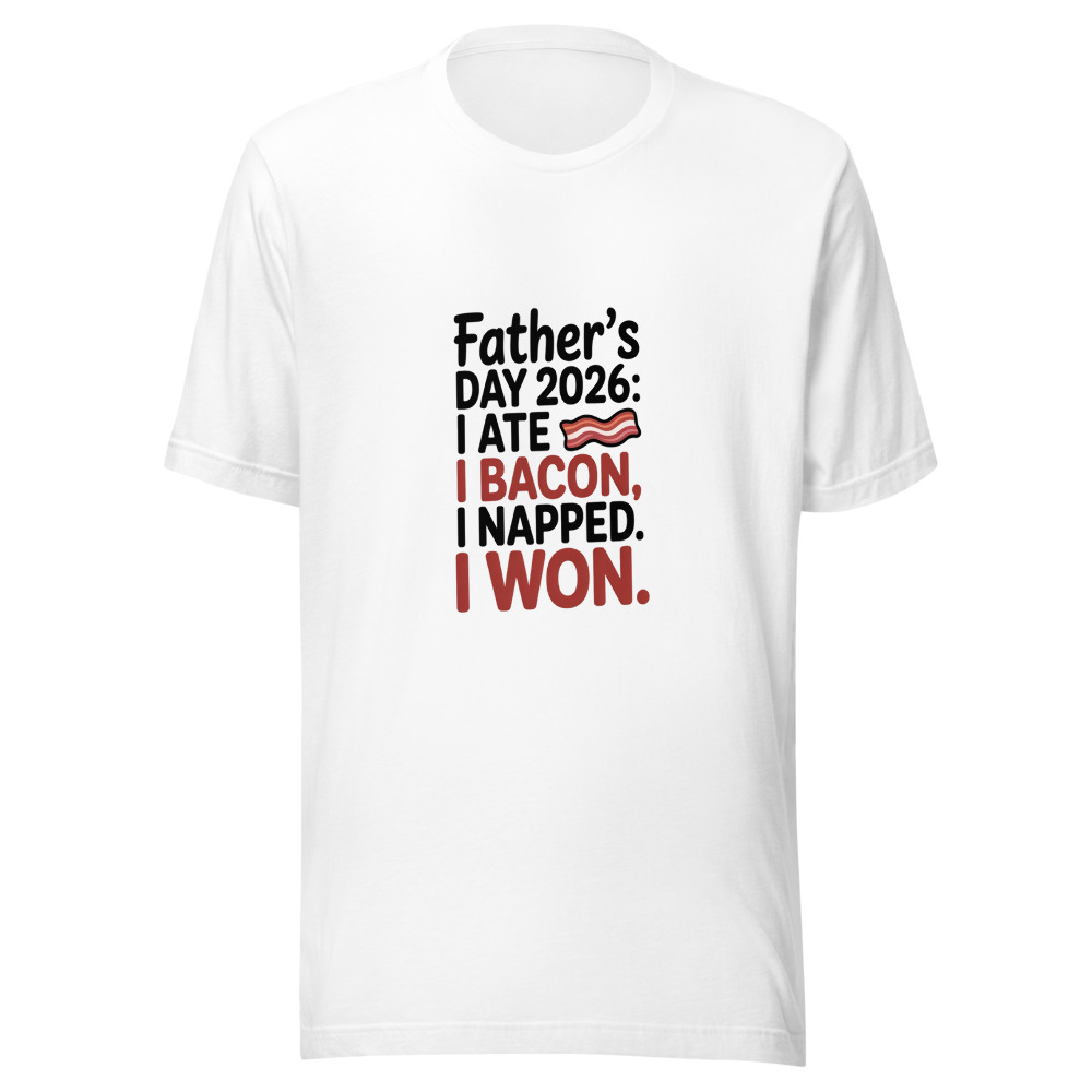 FATHER'S DAY 2026: I ATE BACON. I NAPPED. I WON. - tshirt