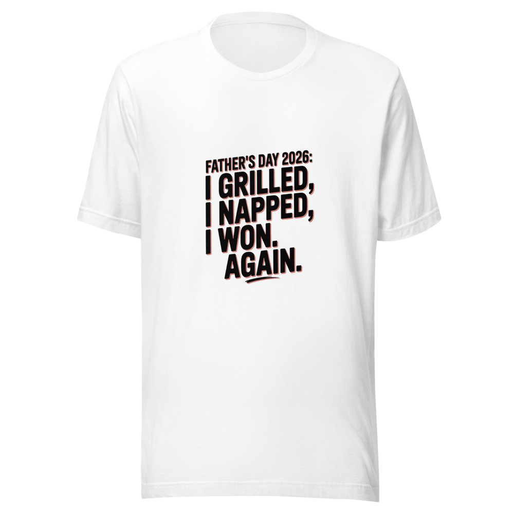 FATHER'S DAY 2026: I GRILLED, I NAPPED, I WON. AGAIN. - tshirt