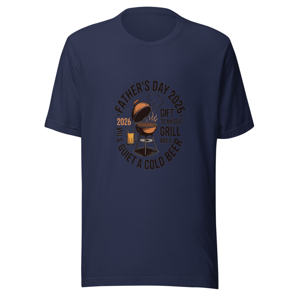 FATHER'S DAY 2026: MY GIFT TO MYSELF IS A QUIET GRILL AND A COLD BEER - tshirt