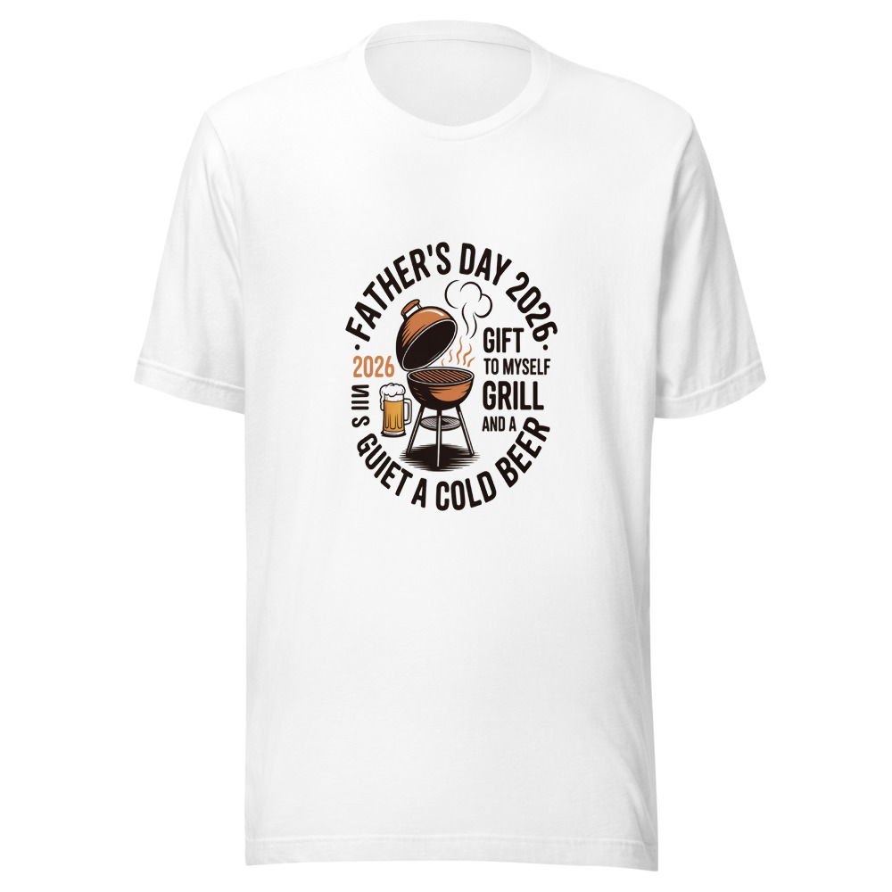 FATHER'S DAY 2026: MY GIFT TO MYSELF IS A QUIET GRILL AND A COLD BEER - tshirt