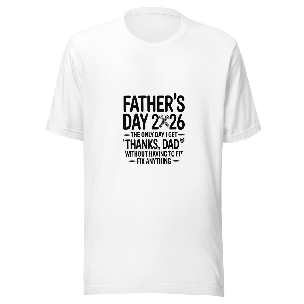 FATHER'S DAY 2026: THE ONLY DAY I GET 'THANKS, DAD' WITHOUT HAVING TO FIX ANYTHING - tshirt