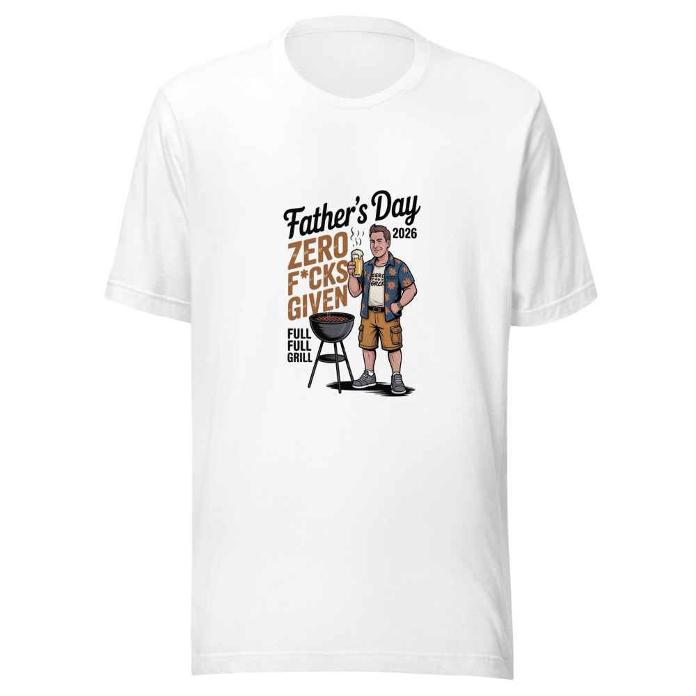 FATHER'S DAY 2026: ZERO F*CKS GIVEN, FULL GRILL - tshirt