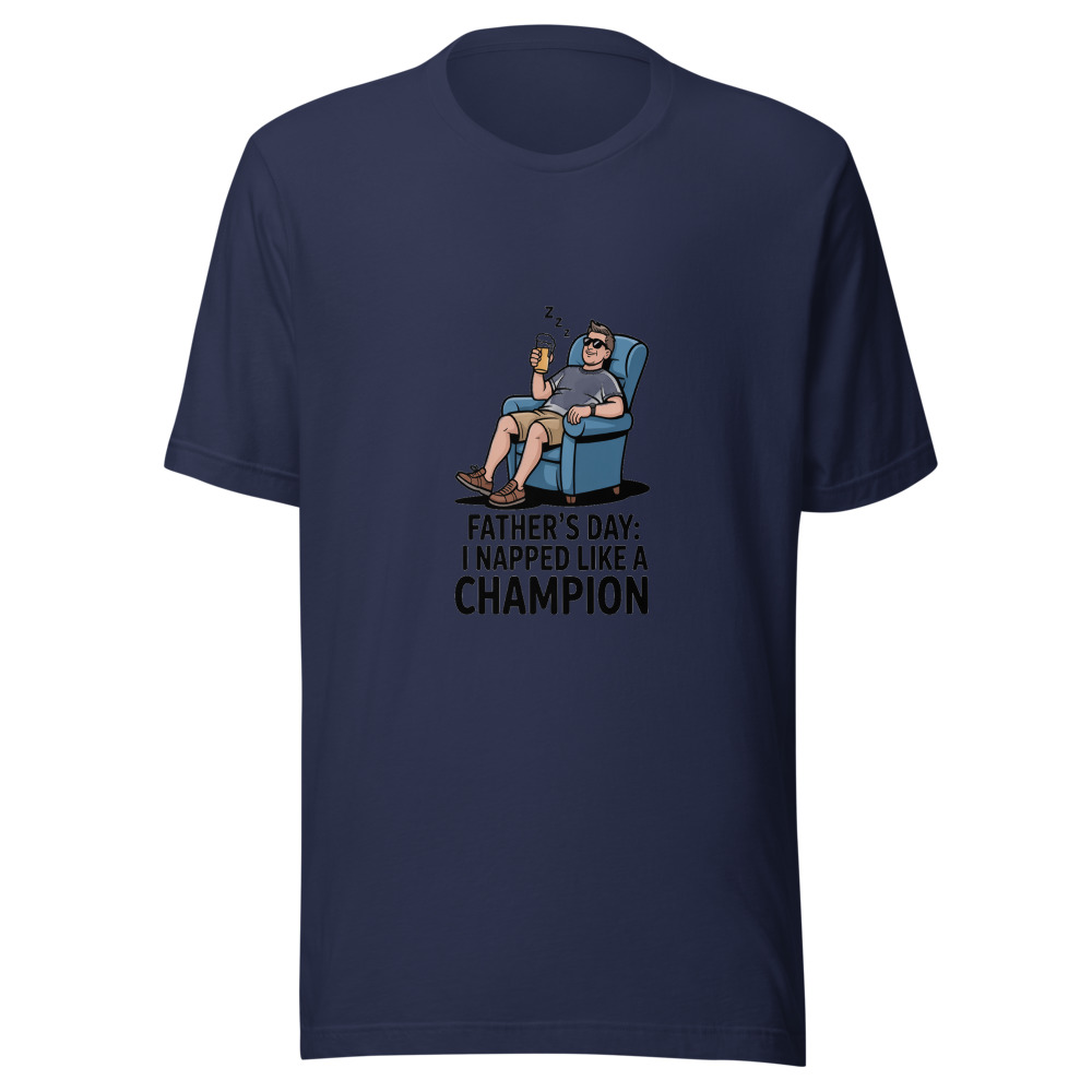 FATHER'S DAY: I NAPPED LIKE A CHAMPION - tshirt