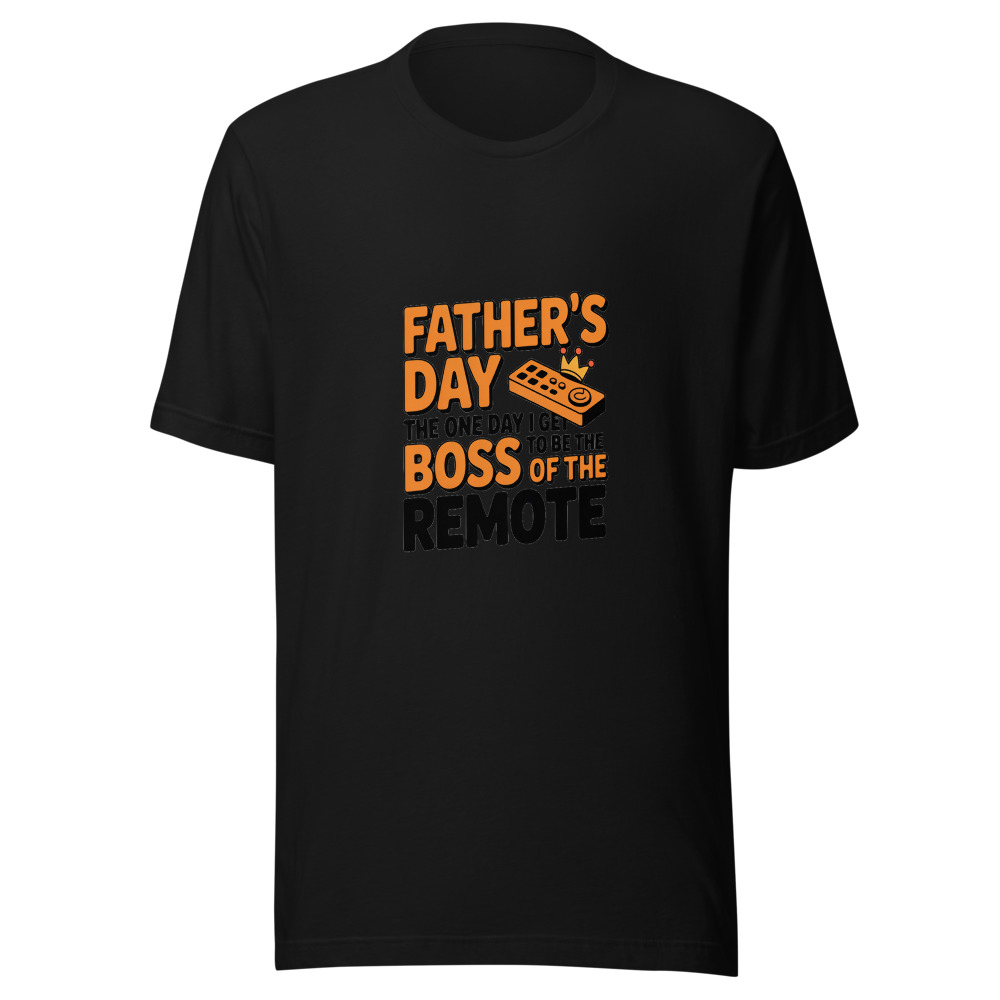 FATHER'S DAY: THE ONE DAY I GET TO BE THE BOSS OF THE REMOTE - tshirt