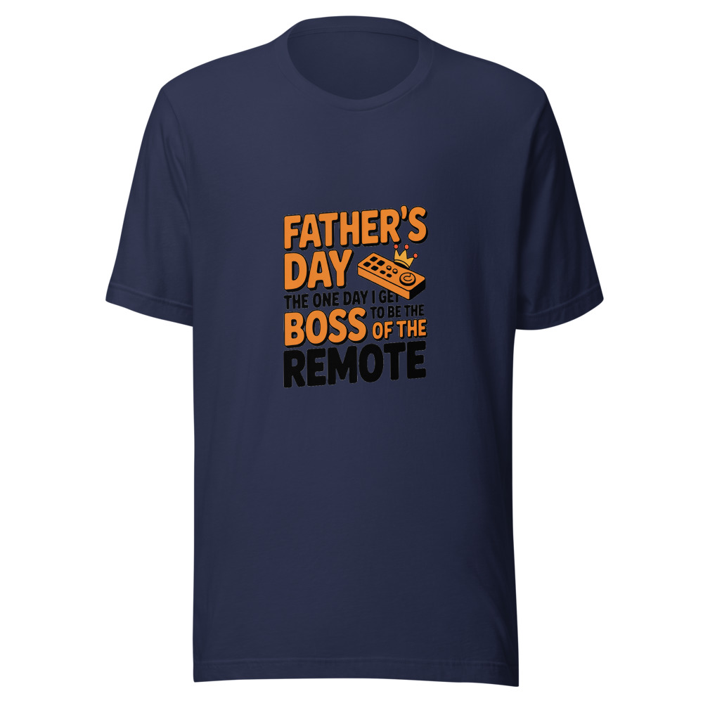 FATHER'S DAY: THE ONE DAY I GET TO BE THE BOSS OF THE REMOTE - tshirt