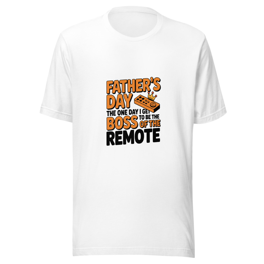 FATHER'S DAY: THE ONE DAY I GET TO BE THE BOSS OF THE REMOTE - tshirt