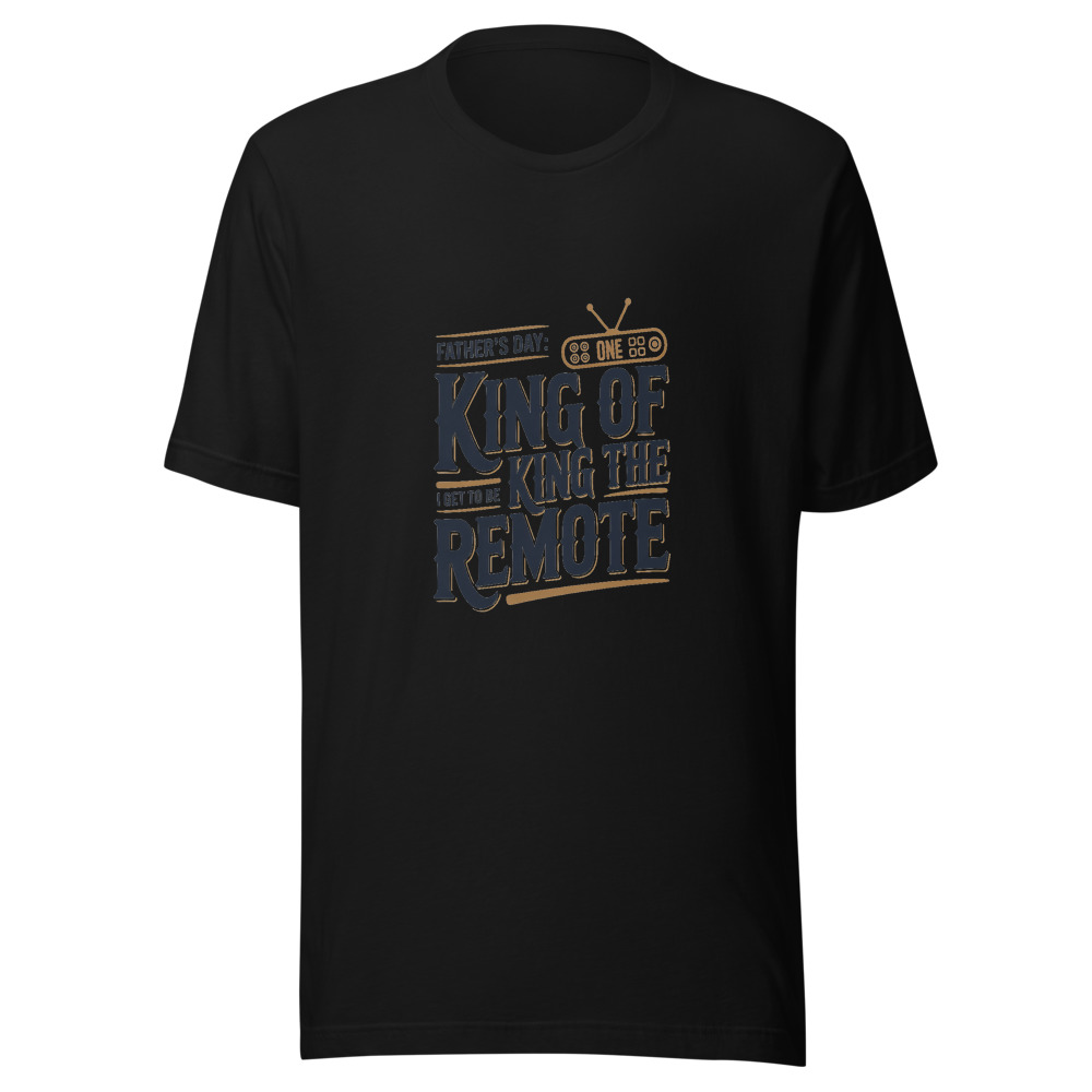 Father's Day: The One Day I Get to Be the King of the Remote - tshirt