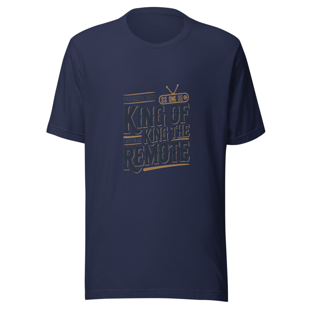 Father's Day: The One Day I Get to Be the King of the Remote - tshirt