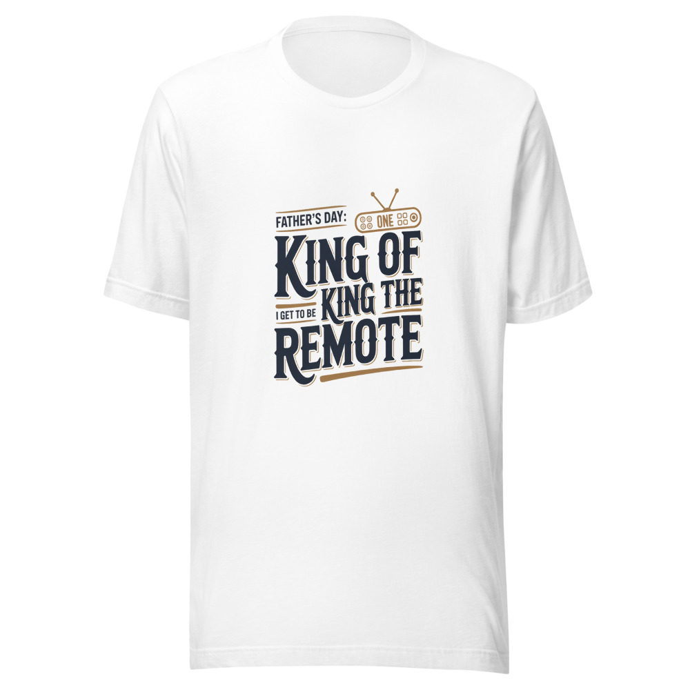 Father's Day: The One Day I Get to Be the King of the Remote - tshirt