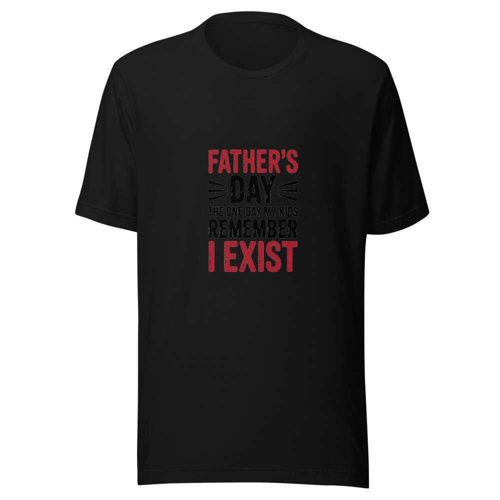 FATHER'S DAY: THE ONE DAY MY KIDS REMEMBER I EXIST - tshirt