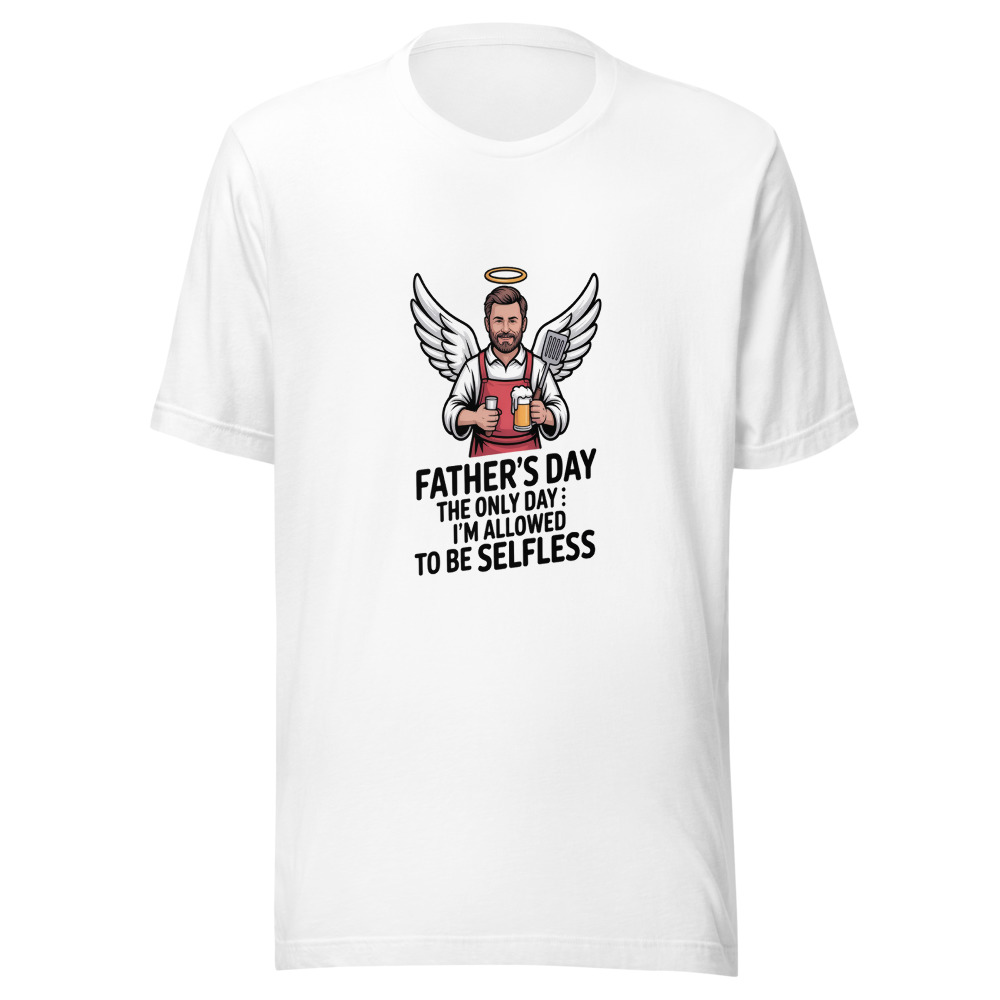 FATHER'S DAY: THE ONLY DAY I'M ALLOWED TO BE SELFLESS - tshirt