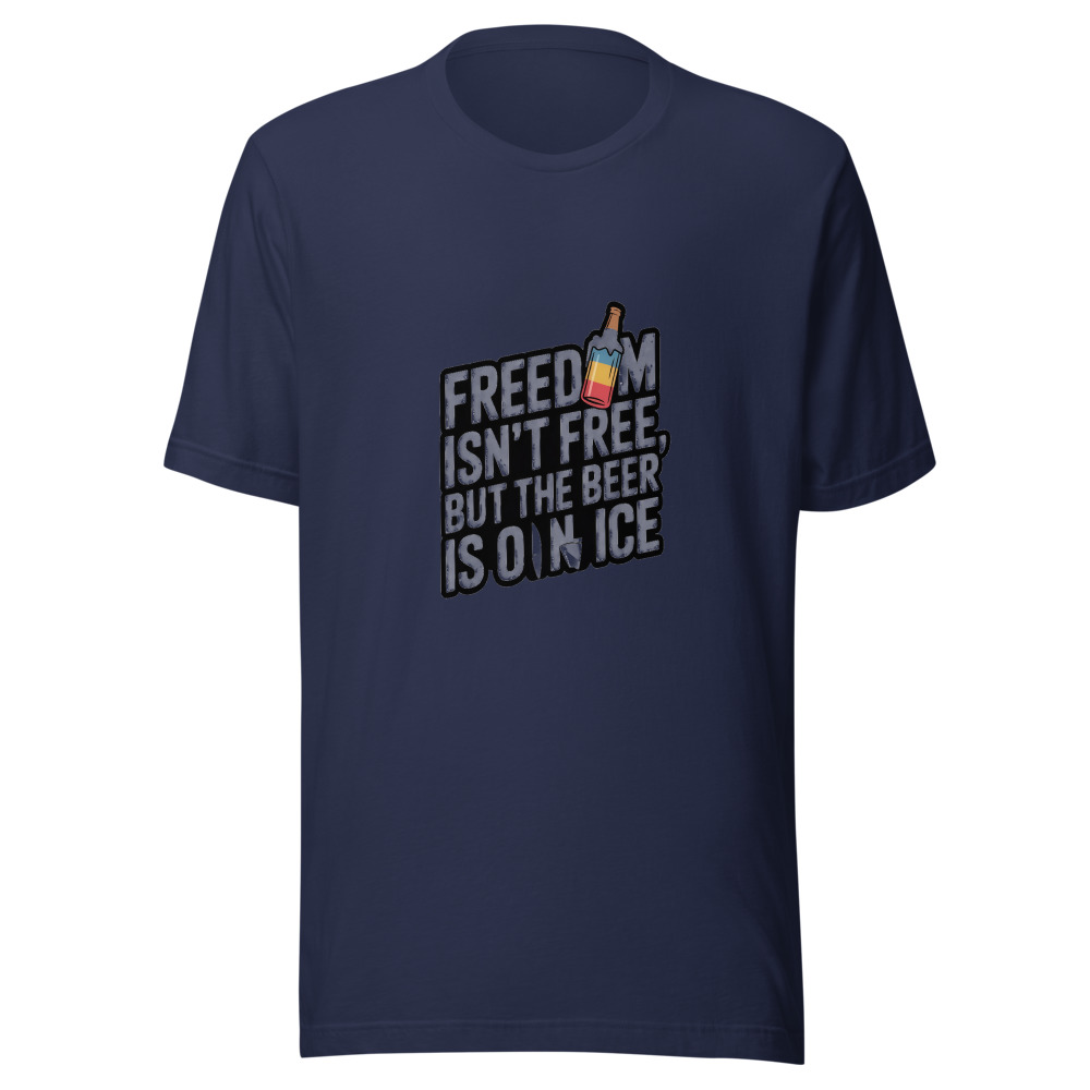 Freedom Isn't Free, But the Beer Is on Ice - tshirt