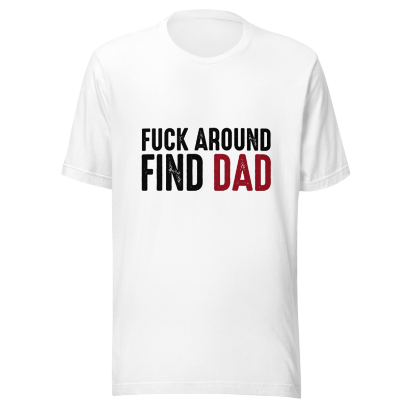 Fuck Around, Find Dad - tshirt