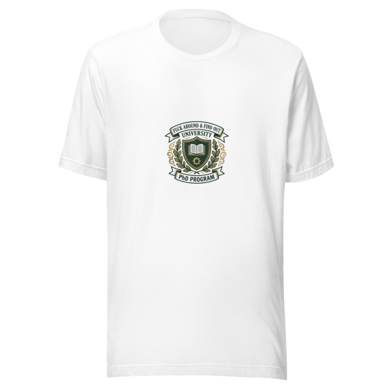 Fuck Around & Find Out University - PhD Program - tshirt