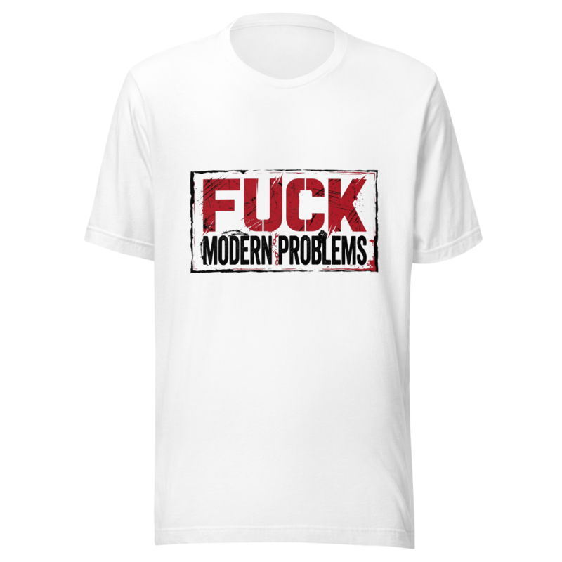Fuck Modern Problems - tshirt