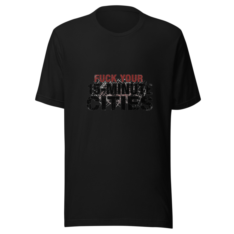 Fuck Your 15-Minute Cities - tshirt
