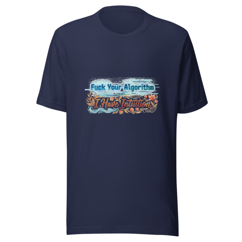 Fuck Your Algorithm, I Have Intuition - tshirt