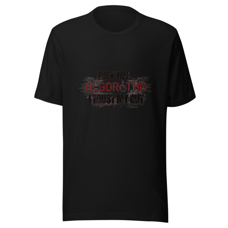 Fuck Your Algorithm, I Trust My Gut - tshirt