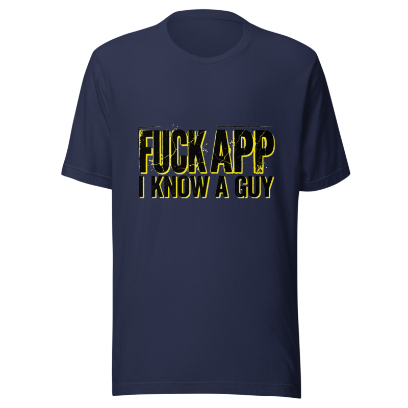 Fuck Your App, I Know A Guy - tshirt