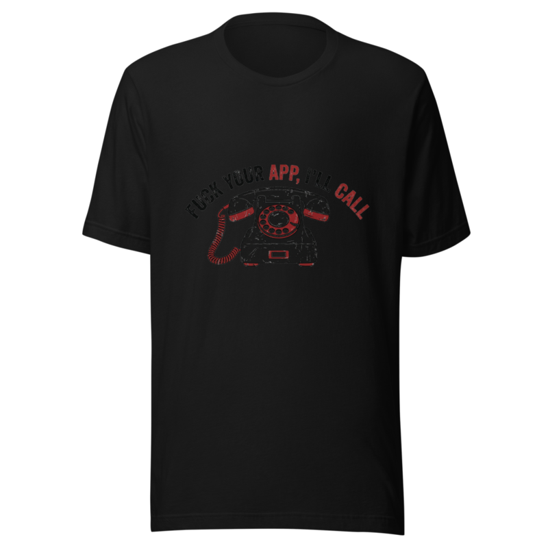 Fuck Your App, I'll Call - tshirt