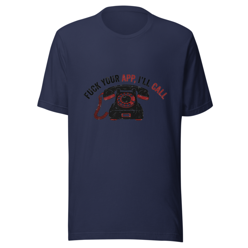 Fuck Your App, I'll Call - tshirt