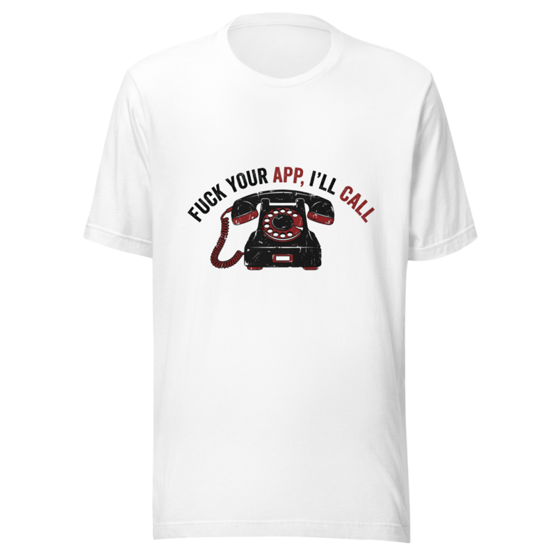 Fuck Your App, I'll Call - tshirt