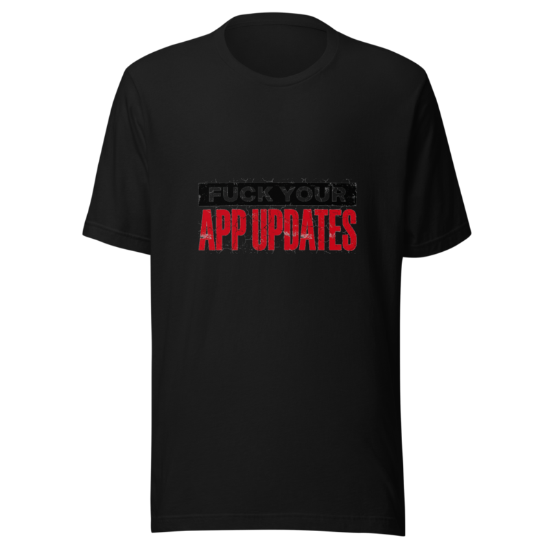 Fuck Your App Updates - tshirt