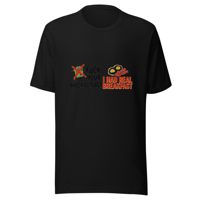 Fuck Your Avocado Toast, I Had Real Breakfast - tshirt
