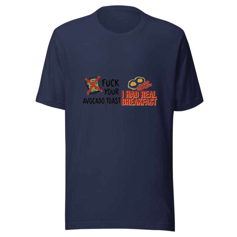 Fuck Your Avocado Toast, I Had Real Breakfast - tshirt