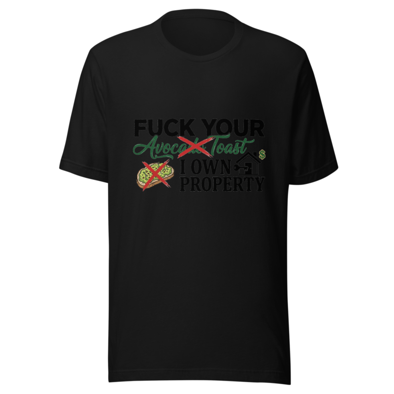 Fuck Your Avocado Toast, I Own Property - tshirt