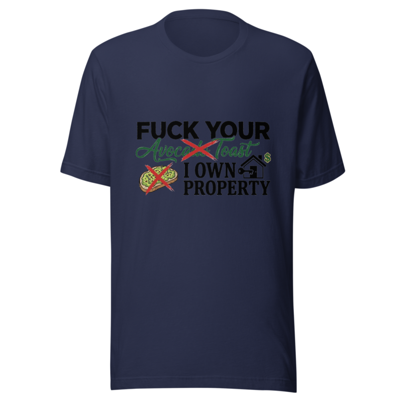 Fuck Your Avocado Toast, I Own Property - tshirt