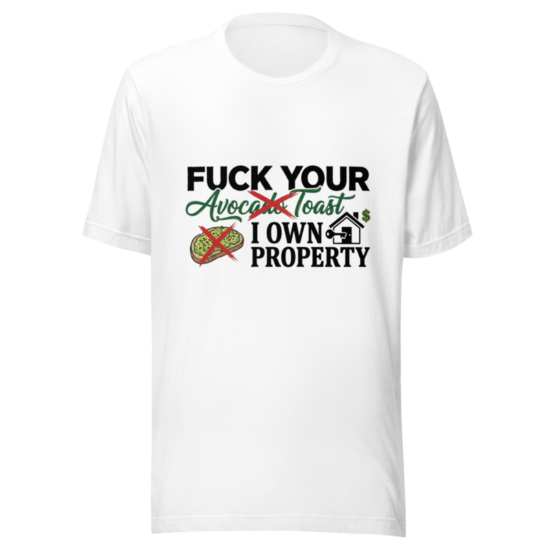 Fuck Your Avocado Toast, I Own Property - tshirt