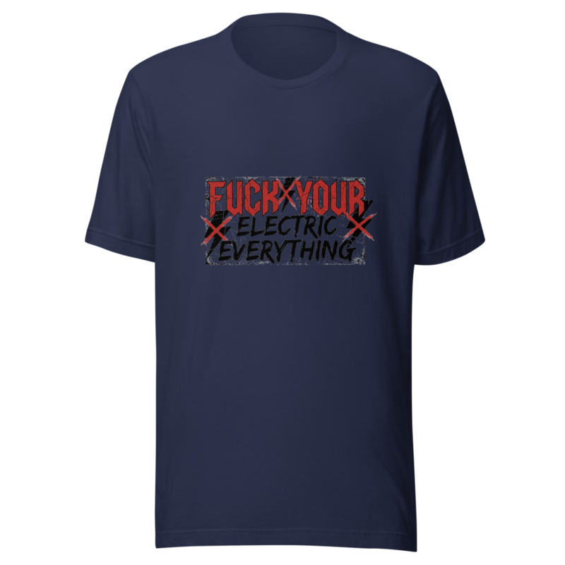 Fuck Your Electric Everything - tshirt